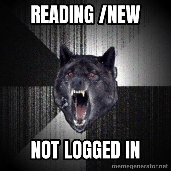 Insanity Wolf meme: reading /new / not logged in