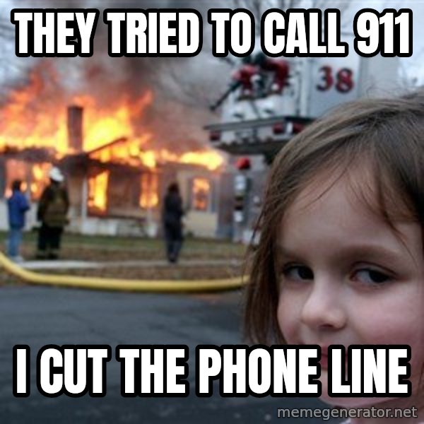 Disaster Girl meme: they tried to call 911 / i cut the phone line