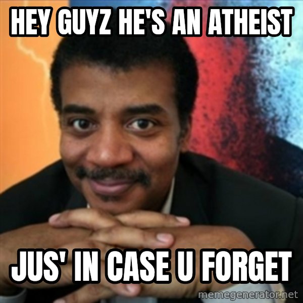 Neil Degrasse-Tyson meme: HEY GUYZ HE'S AN ATHEIST / JUS' IN CASE U FORGET