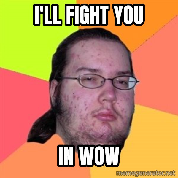 Butthurt Dweller meme: i'll fight you / in wow