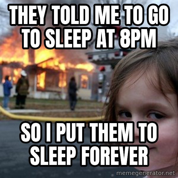 Disaster Girl meme: they told me to go to sleep at 8pm / so i put them to sleep forever