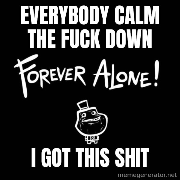 Chill Out Lemur meme: everybody calm the fuck down / i got this shit
