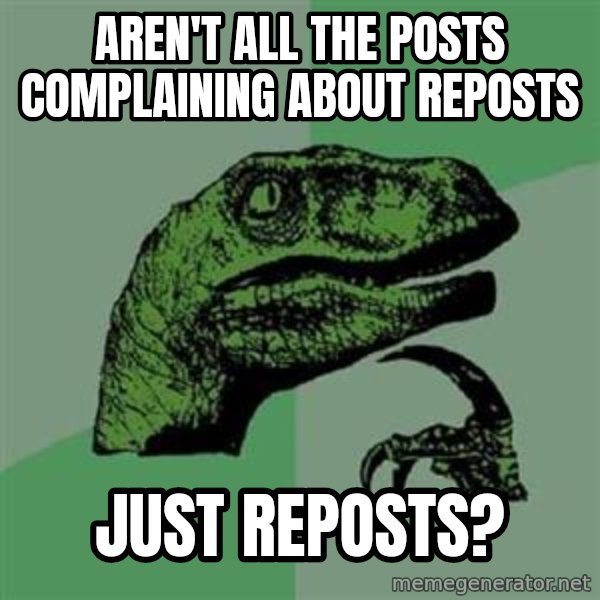 Philosoraptor meme: Aren't all the posts complaining about reposts / just reposts?