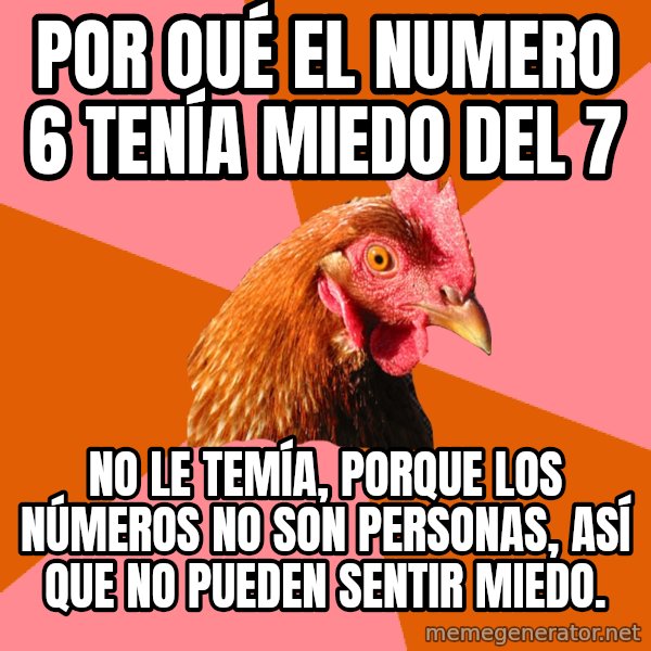 Anti Joke Chicken meme: por qué el numero 6 tenía miedo del 7 / no le temía, porque los números no son personas, así que no pueden sentir miedo.