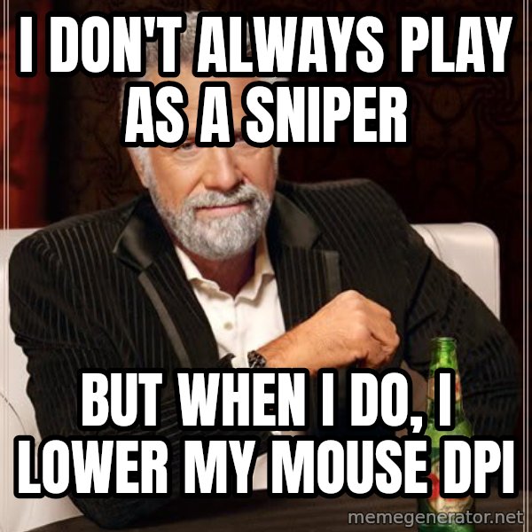 The Most Interesting Man In The World meme: i don't always play as a sniper / but when i do, i lower my mouse dpi