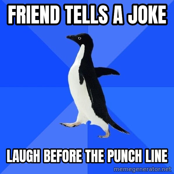 Socially Awkward Penguin meme: friend tells a joke / laugh before the punch line