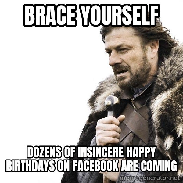 Winter is Coming meme: Brace yourself / dozens of insincere happy birthdays on facebook are coming