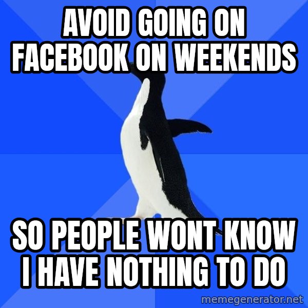 Socially Awkward Penguin meme: Avoid going on facebook on weekends / so people wont know I have nothing to do