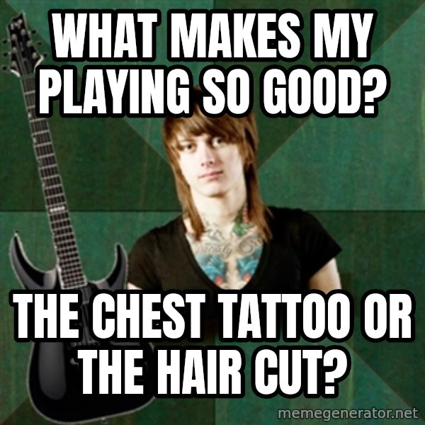 Progressive Guitarist meme: what makes my playing so good? / the chest tattoo or the hair cut?