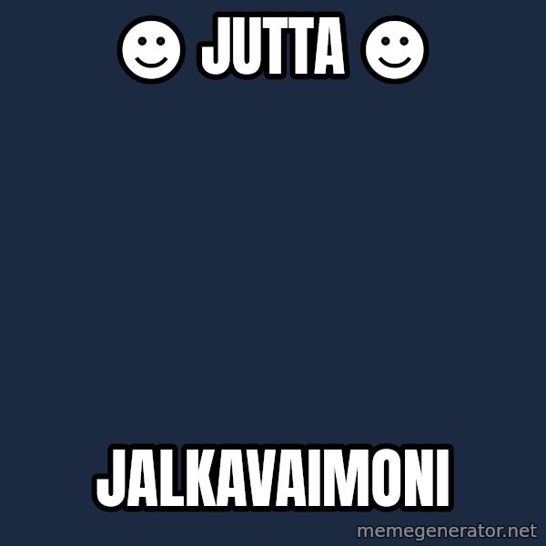 Katainen Perkele meme: ☻ JUTTA ☻ / jalkavaimoni