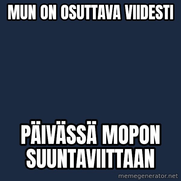 Katainen Perkele meme: Mun  on   osuttava     viidesti / päivässä   mopon       suuntaviittaan