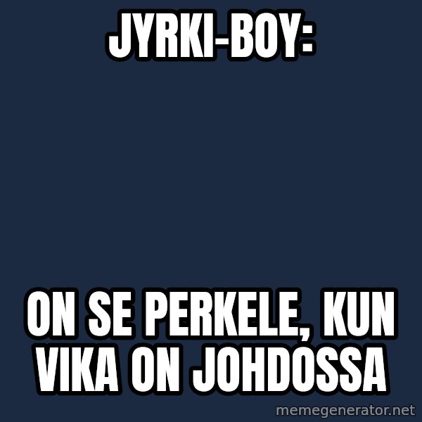 Katainen Perkele meme: Jyrki-boy: / on se   perkele,   kun  vika  on  johdossa
