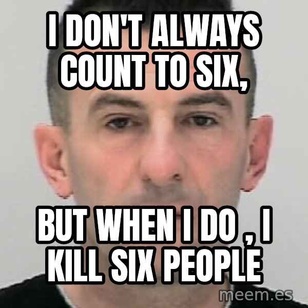 Ibrahim Shkupolli meme: I don't  always     count  to six, / but  when  I do , I  kill six  people