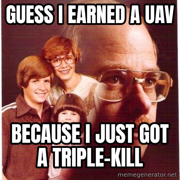 Vengeance Dad meme: guess i earned a uav / because i just got a triple-kill