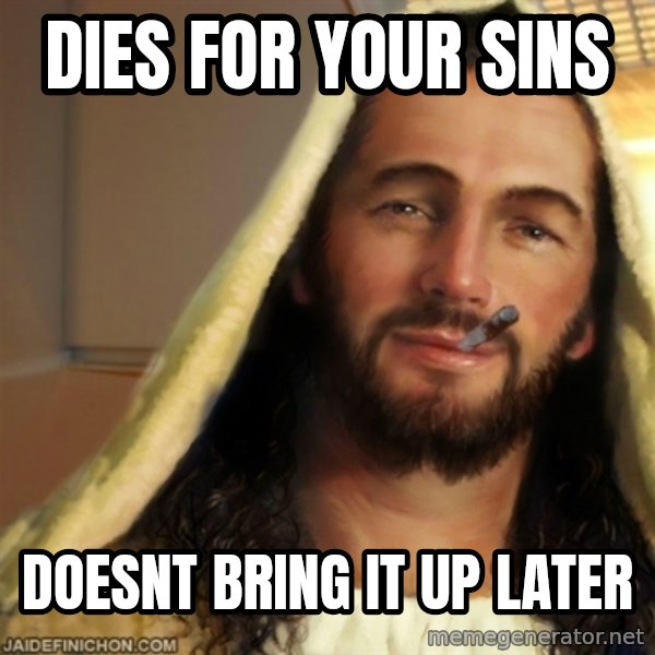 Good Guy Jesus meme: Dies for your sins / doesnt bring it up later