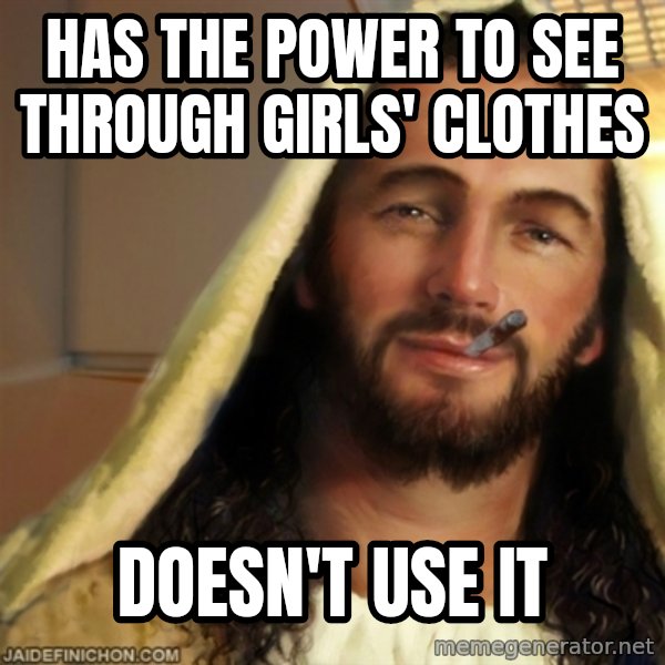 Good Guy Jesus meme: Has the power to see through girls' clothes / doesn't use it
