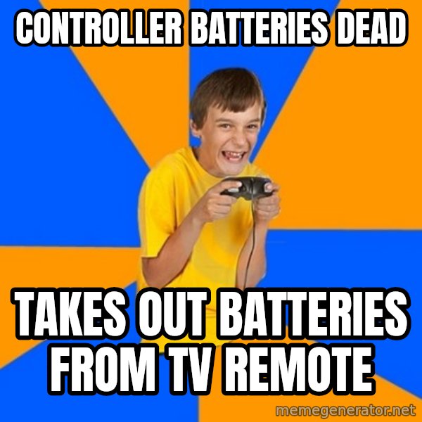 Annoying Gamer Kid meme: controller batteries dead / takes out batteries from tv remote
