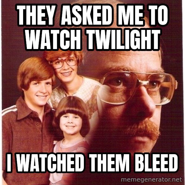 Vengeance Dad meme: They asked me to watch twilight / i watched them bleed