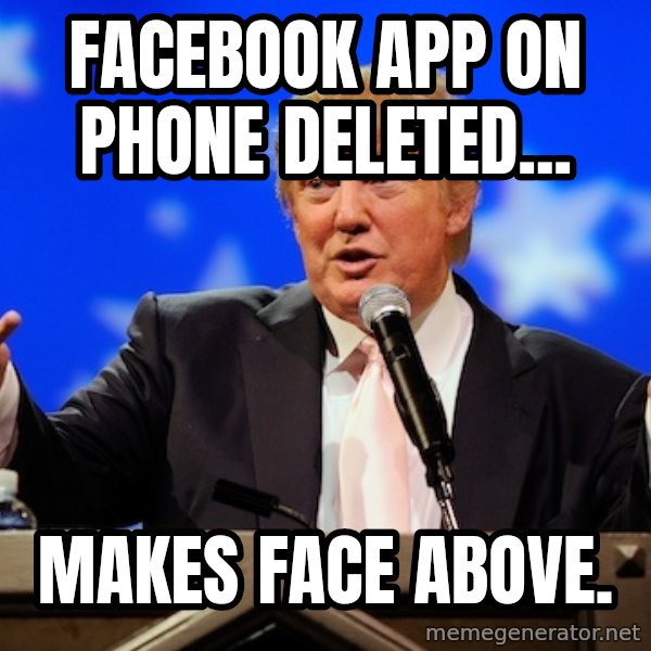 Annoying Facebook Girl meme: facebook app on phone deleted... / makes face above.