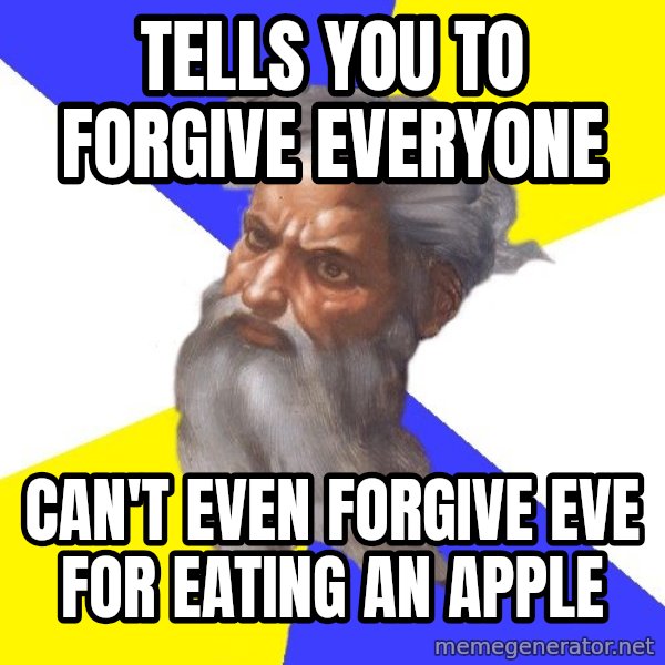 God meme: tells you to forgive everyone / can't even forgive eve for eating an apple