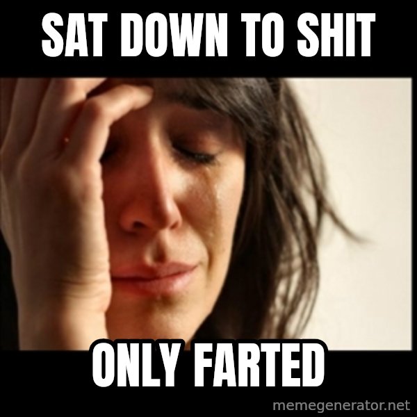 First World Problems meme: Sat down to shit / only farted