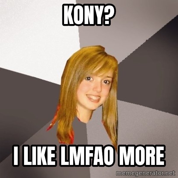Musically Oblivious 8th Grader meme: KONY? / I like LMFAO more