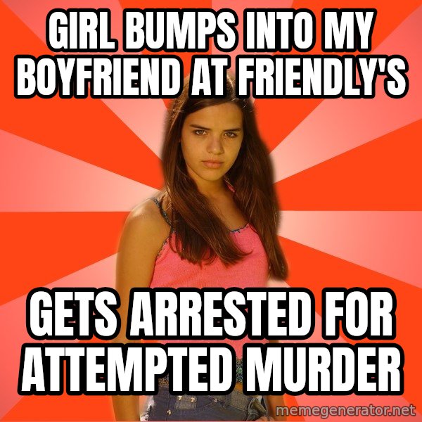 Jealous Girl meme: girl bumps into my boyfriend at friendly's / gets arrested for attempted murder