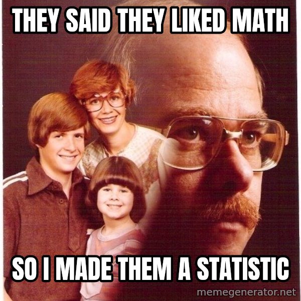 Vengeance Dad meme: THey Said They Liked Math / SO I made them a Statistic