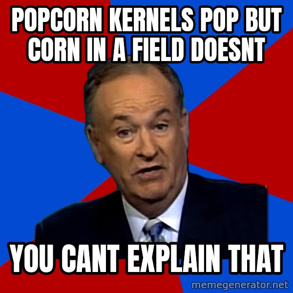 Bill O'Reilly Proves God meme: popcorn kernels pop but corn in a field doesnt / you cant explain that