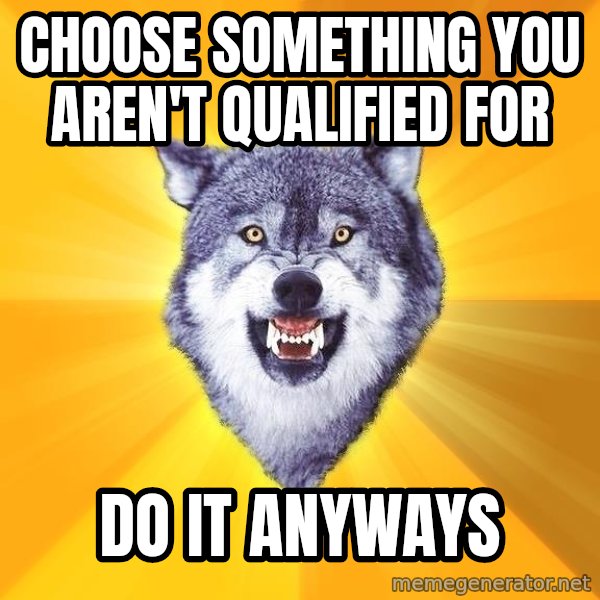 Courage Wolf meme: Choose something you aren't qualified for / Do it anyways
