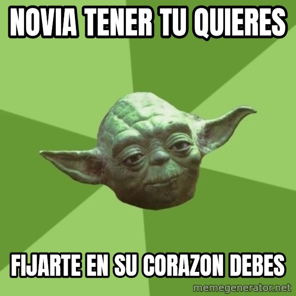 Advice Yoda Gives meme: novia tener tu quieres / fijarte en su corazon debes
