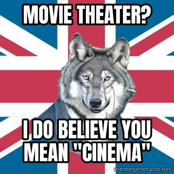 Sir Courage Wolf Esquire meme: Movie theater? / I do believe you mean "Cinema"