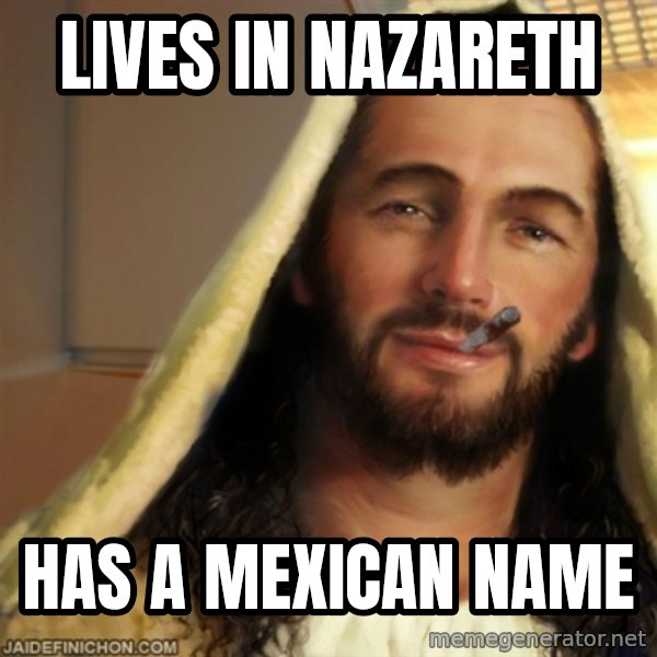 Good Guy Jesus meme: lives in Nazareth / has a mexican name