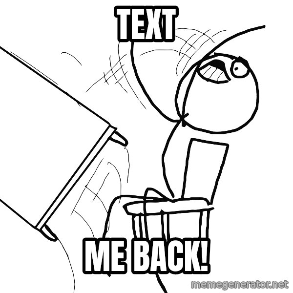 Desk Flip Rage Guy meme: TEXT / ME BACK!
