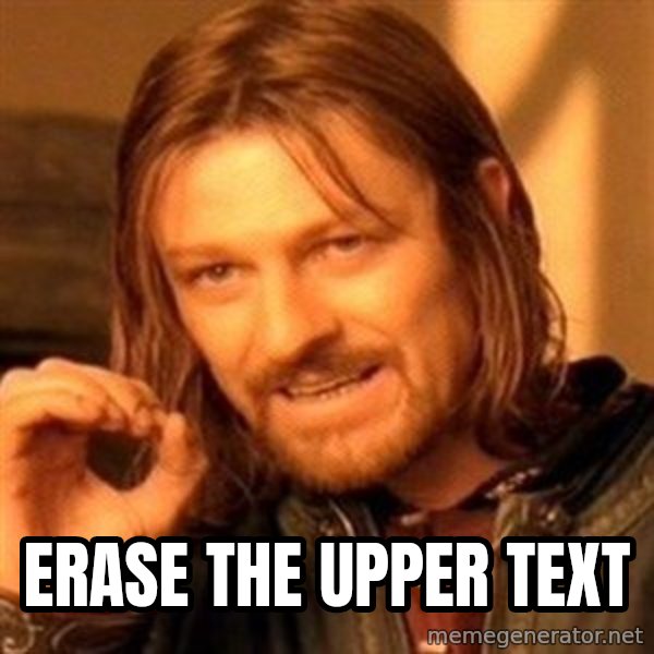One Does Not Simply meme: erase the upper text