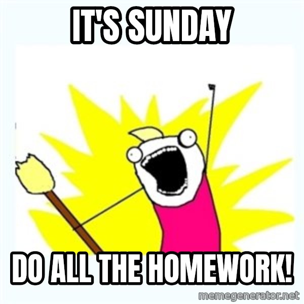 All the things meme: It's sunday / do all the homework!