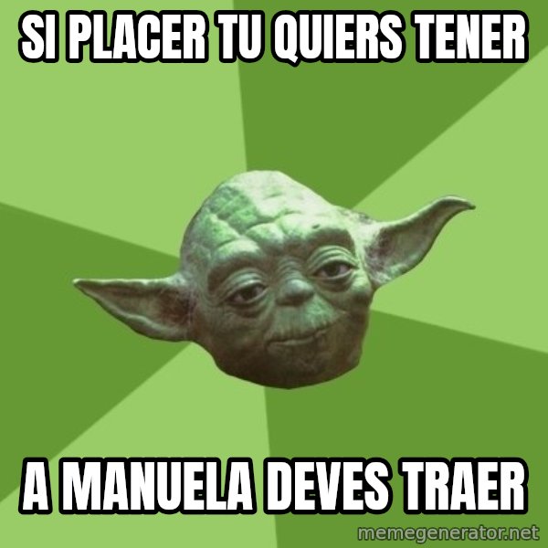 Advice Yoda Gives meme: si placer tu quiers tener / a manuela deves traer