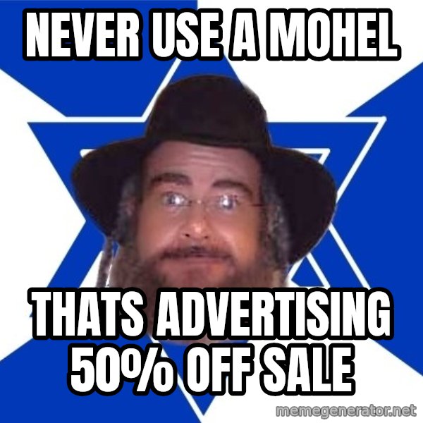 Advice Jew meme: Never use a mohel / thats advertising 50% off sale