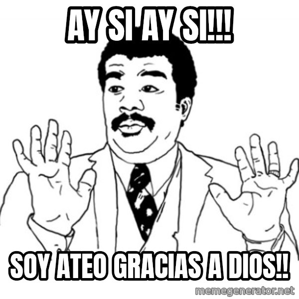 AY SI meme: ay si ay si!!! / soy ateo gracias a dios!!