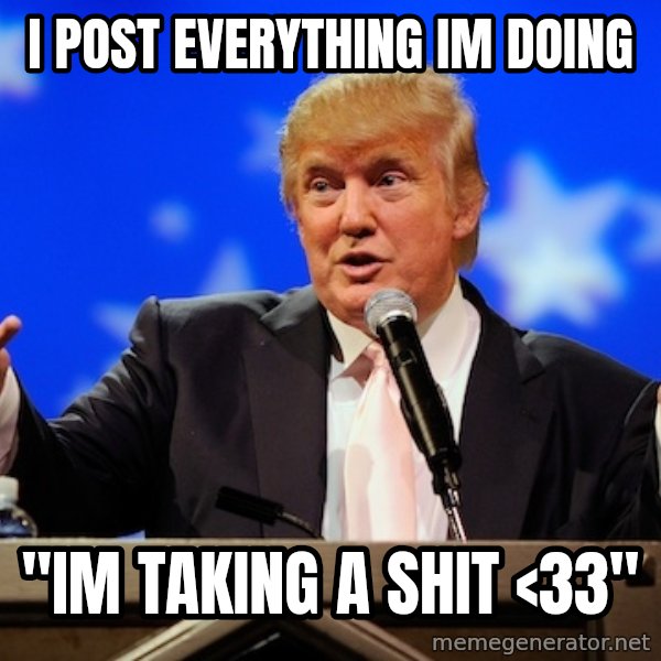 Annoying Facebook Girl meme: i post everything im doing / "im taking a shit <33"