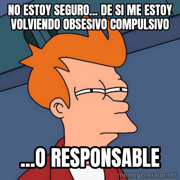 Futurama Fry meme: No estoy seguro... de si me estoy volviendo obsesivo compulsivo / ...o responsable