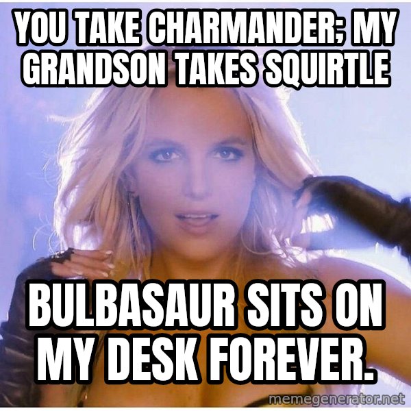 Professor Oak meme: You take charmander; my grandson takes squirtle / bulbasaur sits on my desk forever.