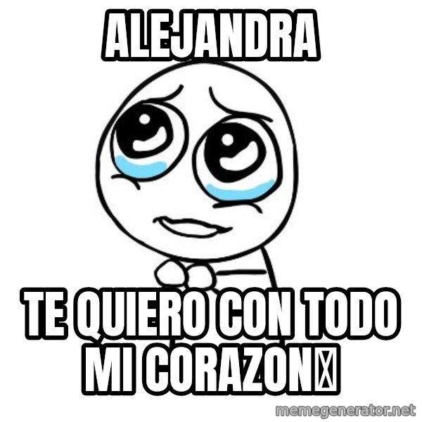 pleaseguy  meme: alejandra / te quiero con todo mi corazon♥