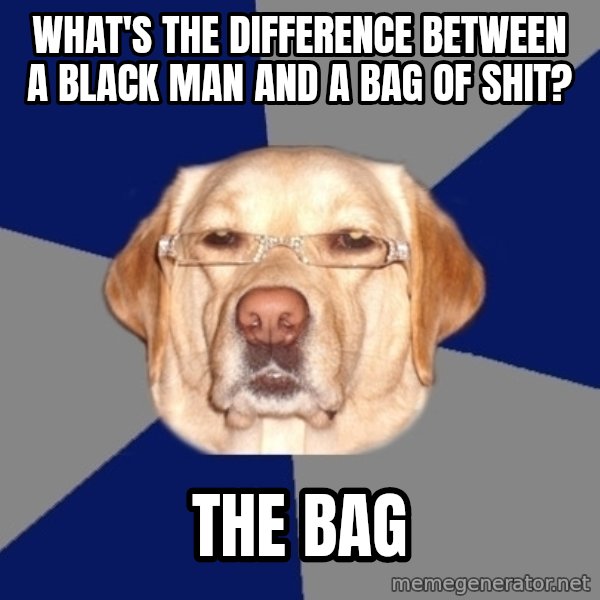 Racist Dog meme: What's the difference between a black man and a bag of shit? / the bag