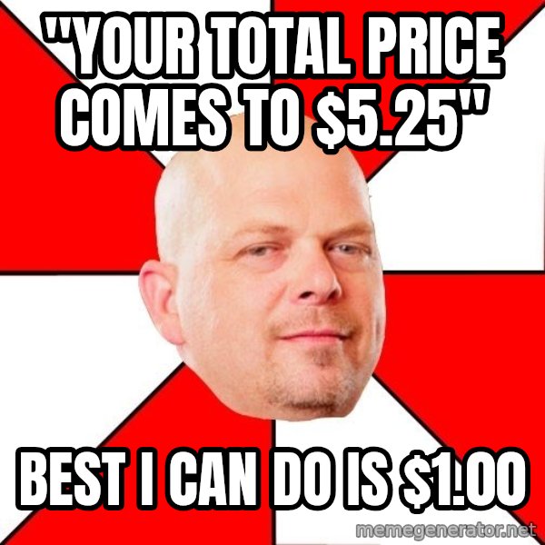 Pawn Stars meme: "Your total price comes to $5.25" / best i can do is $1.00