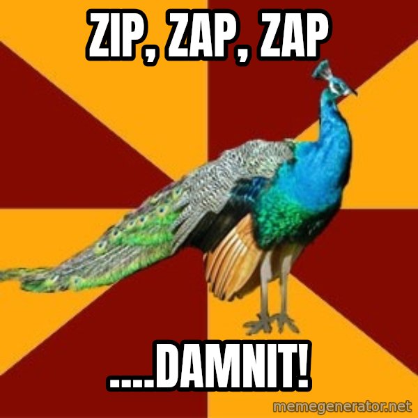 Thespian Peacock meme: zip, Zap, Zap / ....Damnit!