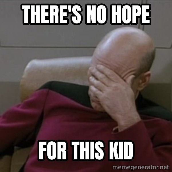 Picardfacepalm meme: there's no hope / for this kid
