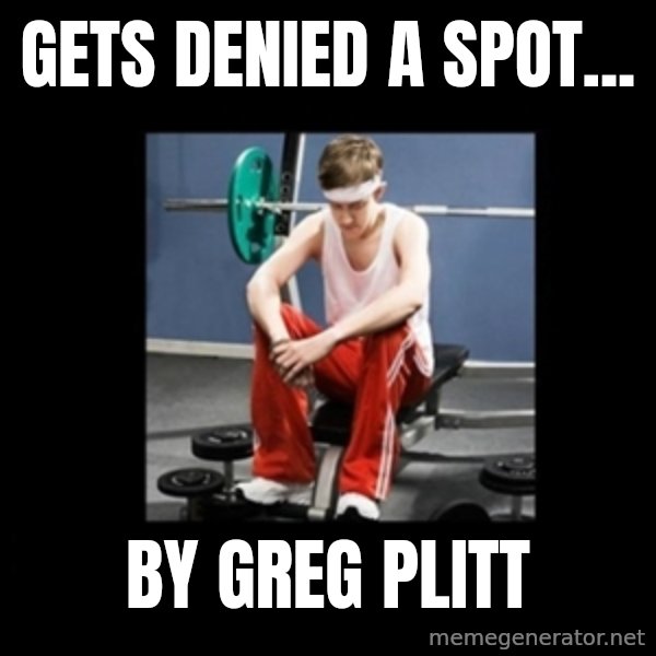 Annoying Gym Newbie meme: Gets denied a spot... / by greg plitt