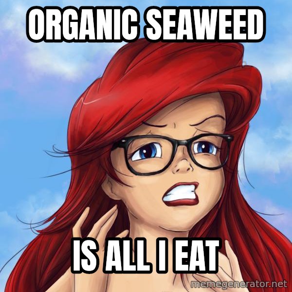 Hipster Ariel meme: Organic seaweed / is all I eat