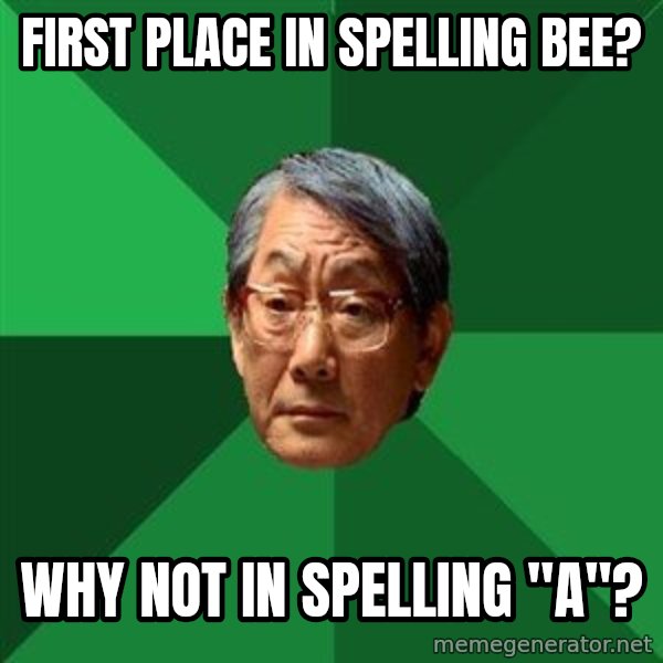High Expectations Asian Father meme: First place in spelling bee? / why not in spelling "A"?